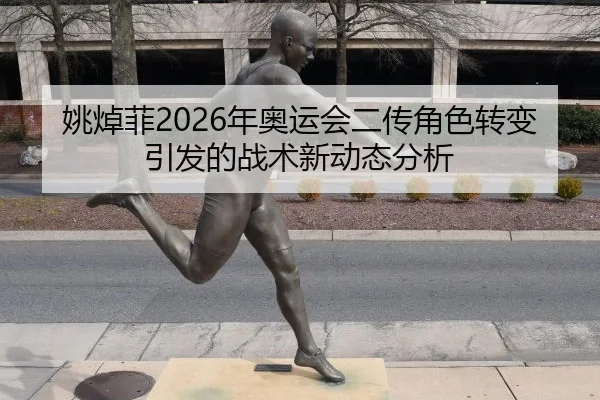 姚焯菲2026年奥运会二传角色转变引发的战术新动态分析